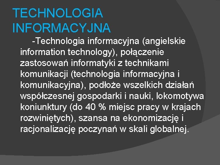 TECHNOLOGIA INFORMACYJNA -Technologia informacyjna (angielskie information technology), połączenie zastosowań informatyki z technikami komunikacji (technologia