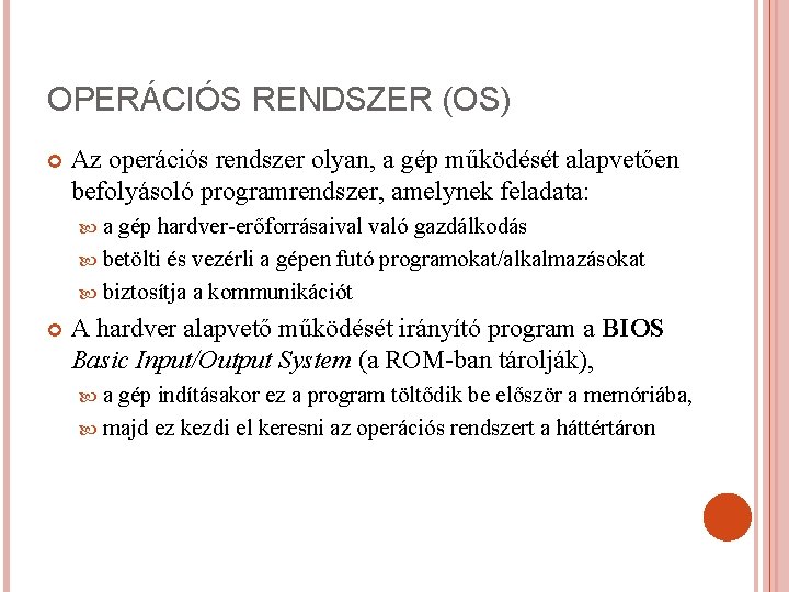 OPERÁCIÓS RENDSZER (OS) Az operációs rendszer olyan, a gép működését alapvetően befolyásoló programrendszer, amelynek