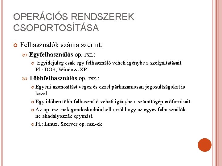 OPERÁCIÓS RENDSZEREK CSOPORTOSÍTÁSA Felhasználók száma szerint: Egyfelhasználós op. rsz. : Egyidejűleg csak egy felhasználó