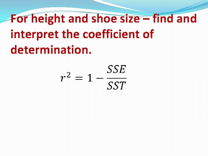 For height and shoe size – find and interpret the coefficient of determination. For height and shoe size – find and interpret the coefficient of determination.