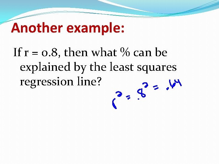 Another example: If r = 0. 8, then what % can be explained by Another example: If r = 0. 8, then what % can be explained by