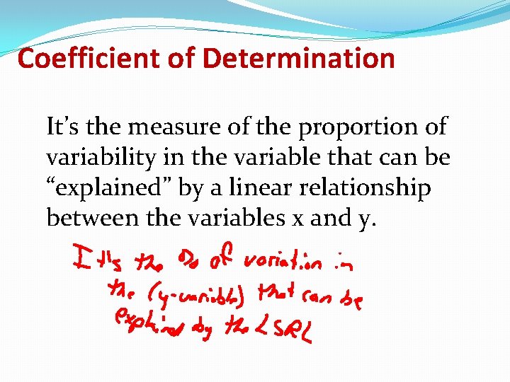 Coefficient of Determination It’s the measure of the proportion of variability in the variable Coefficient of Determination It’s the measure of the proportion of variability in the variable