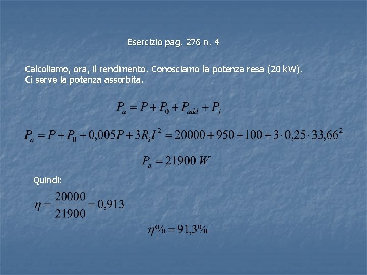 Esercizio pag. 276 n. 4 Calcoliamo, ora, il rendimento. Conosciamo la potenza resa (20 Esercizio pag. 276 n. 4 Calcoliamo, ora, il rendimento. Conosciamo la potenza resa (20