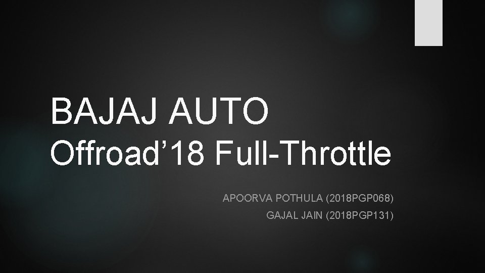 BAJAJ AUTO Offroad’ 18 Full-Throttle APOORVA POTHULA (2018 PGP 068) GAJAL JAIN (2018 PGP