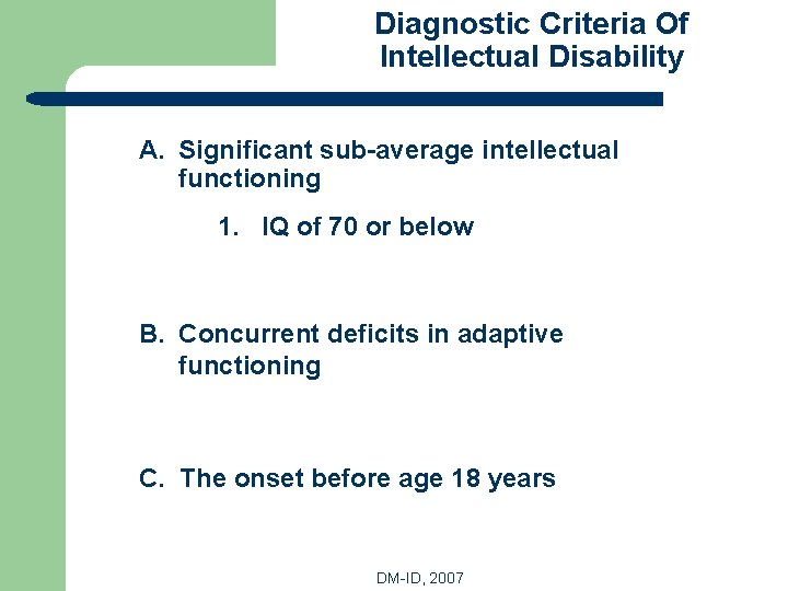 Diagnostic Criteria Of Intellectual Disability A. Significant sub-average intellectual functioning 1. IQ of 70