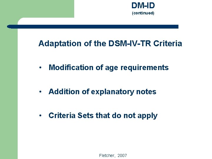 DM-ID (continued) Adaptation of the DSM-IV-TR Criteria • Modification of age requirements • Addition