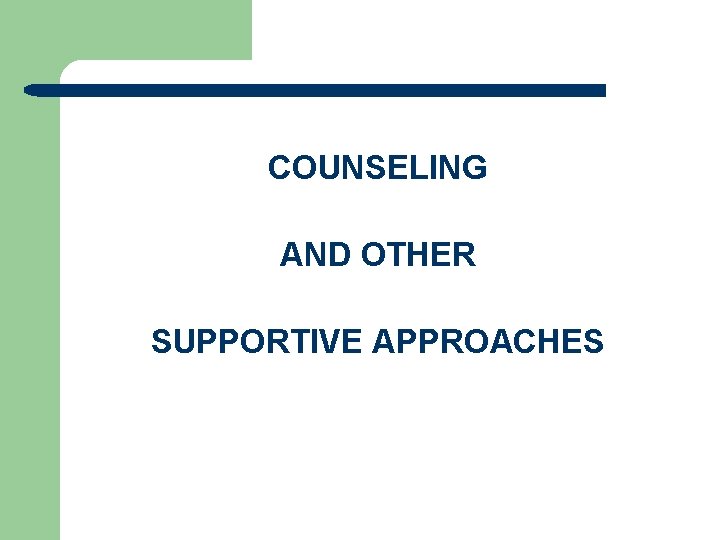 COUNSELING AND OTHER SUPPORTIVE APPROACHES 