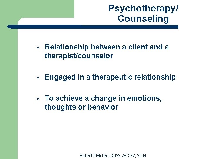 Psychotherapy/ Counseling • Relationship between a client and a therapist/counselor • Engaged in a