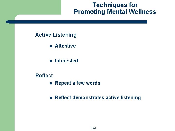 Techniques for Promoting Mental Wellness Active Listening l Attentive l Interested Reflect l Repeat