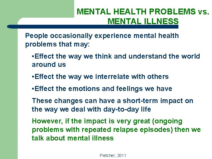 MENTAL HEALTH PROBLEMS vs. MENTAL ILLNESS People occasionally experience mental health problems that may: