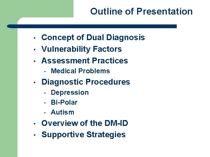 Outline of Presentation • • • Concept of Dual Diagnosis Vulnerability Factors Assessment Practices