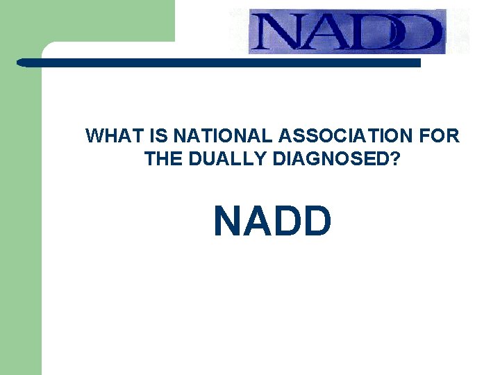 WHAT IS NATIONAL ASSOCIATION FOR THE DUALLY DIAGNOSED? NADD 