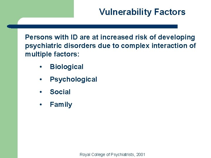 Vulnerability Factors Persons with ID are at increased risk of developing psychiatric disorders due