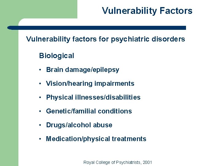 Vulnerability Factors Vulnerability factors for psychiatric disorders Biological • Brain damage/epilepsy • Vision/hearing impairments