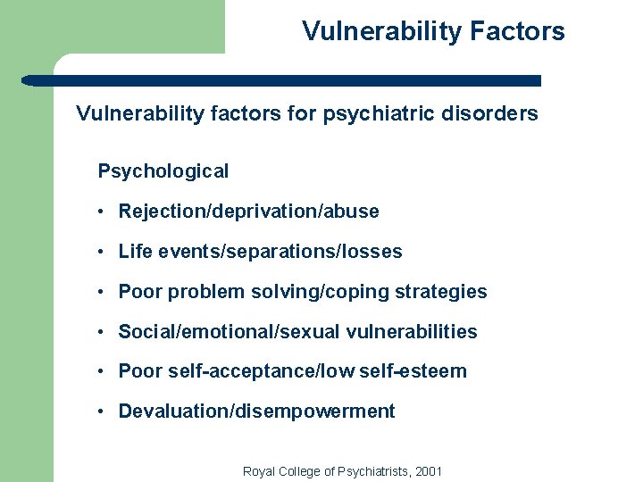 Vulnerability Factors Vulnerability factors for psychiatric disorders Psychological • Rejection/deprivation/abuse • Life events/separations/losses •