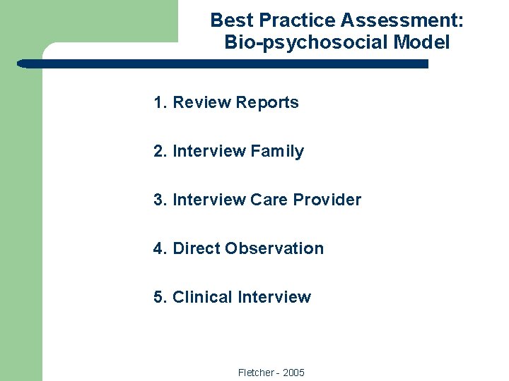 Best Practice Assessment: Bio-psychosocial Model 1. Review Reports 2. Interview Family 3. Interview Care