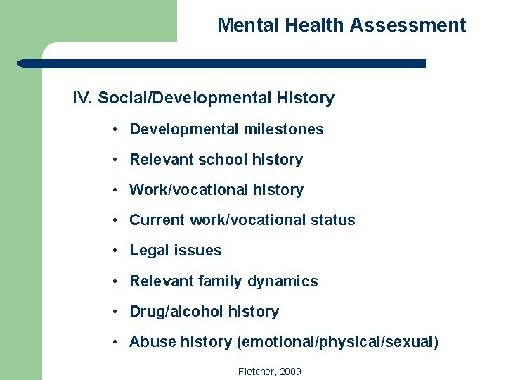 Mental Health Assessment IV. Social/Developmental History • Developmental milestones • Relevant school history •