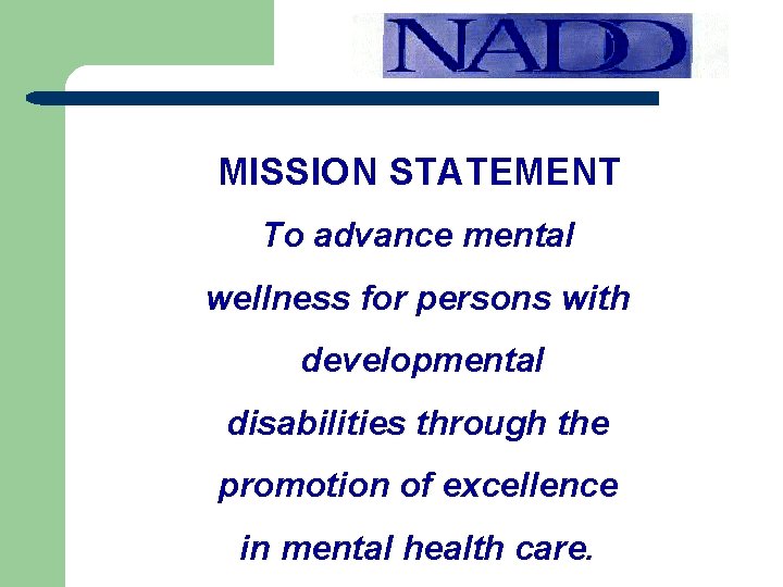 MISSION STATEMENT To advance mental wellness for persons with developmental disabilities through the promotion