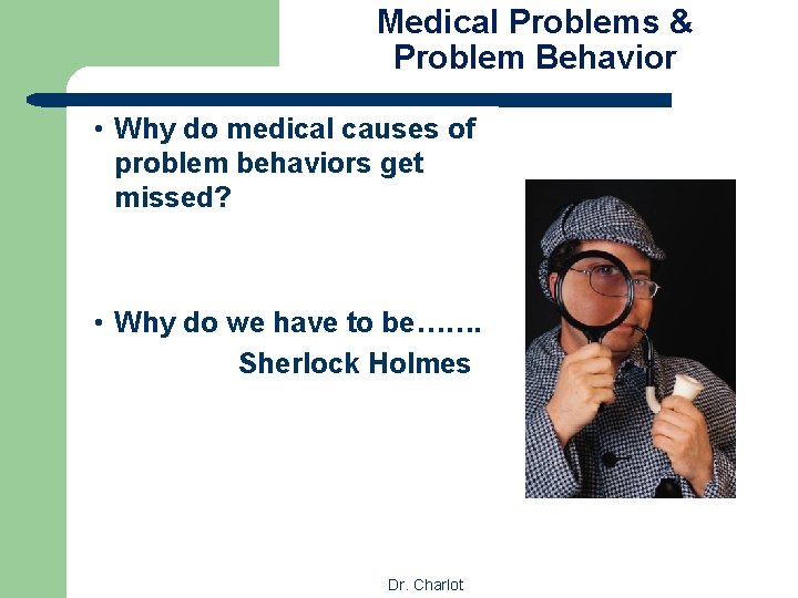 Medical Problems & Problem Behavior • Why do medical causes of problem behaviors get