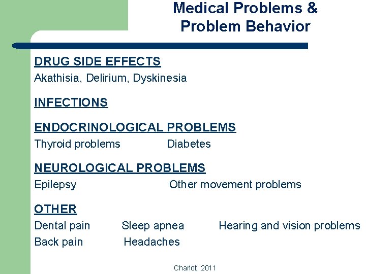 Medical Problems & Problem Behavior DRUG SIDE EFFECTS Akathisia, Delirium, Dyskinesia INFECTIONS ENDOCRINOLOGICAL PROBLEMS