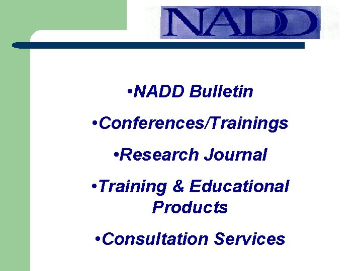  • NADD Bulletin • Conferences/Trainings • Research Journal • Training & Educational Products