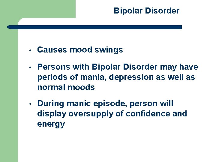 Bipolar Disorder • Causes mood swings • Persons with Bipolar Disorder may have periods