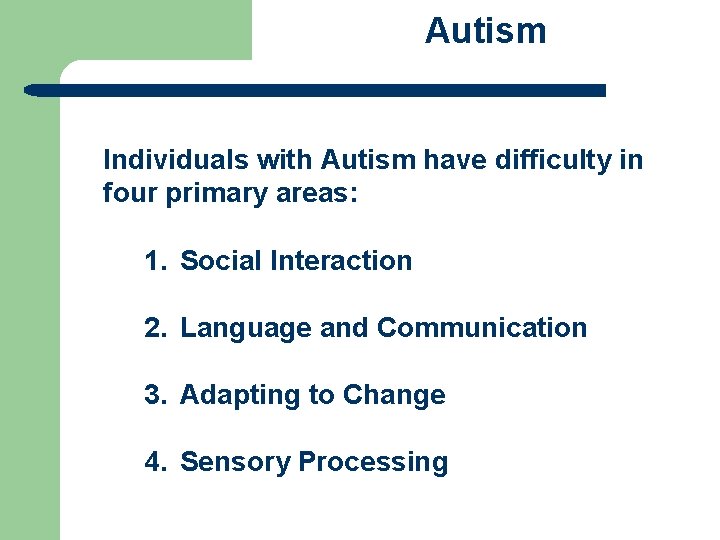 Autism Individuals with Autism have difficulty in four primary areas: 1. Social Interaction 2.