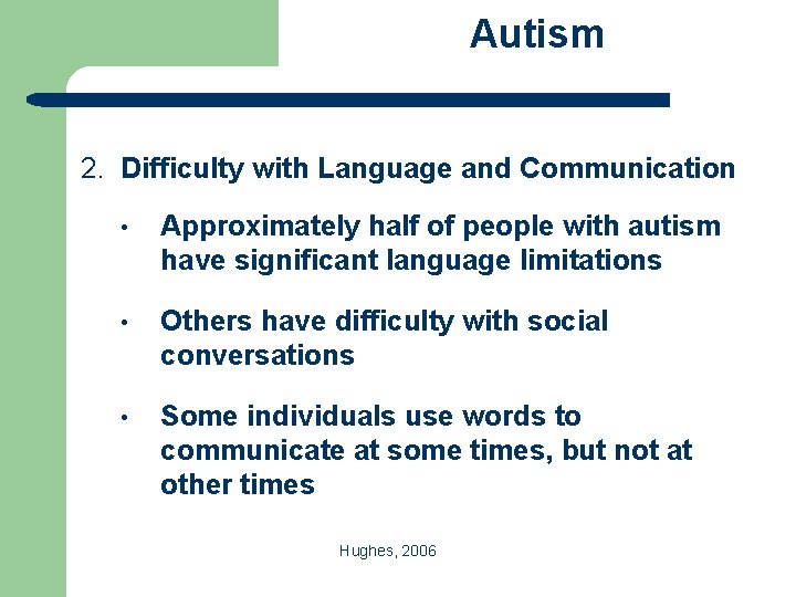 Autism 2. Difficulty with Language and Communication • Approximately half of people with autism