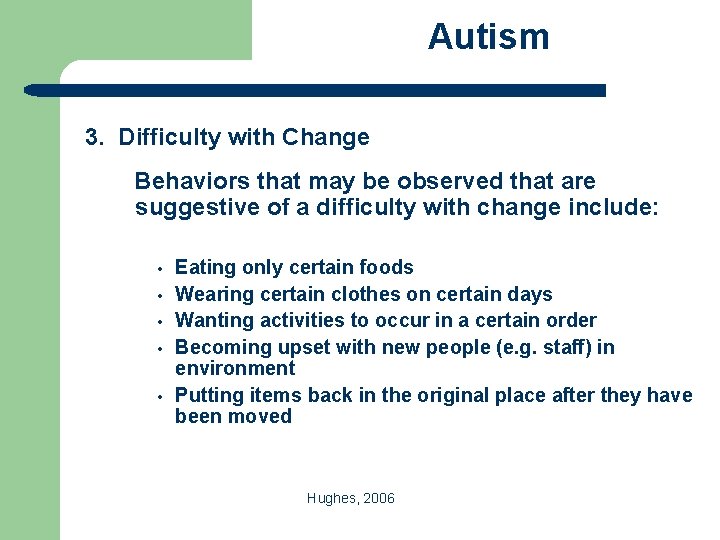 Autism 3. Difficulty with Change Behaviors that may be observed that are suggestive of