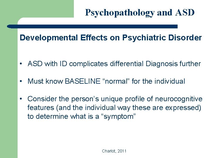 Psychopathology and ASD Developmental Effects on Psychiatric Disorder • ASD with ID complicates differential