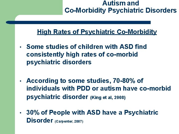 Autism and Co-Morbidity Psychiatric Disorders High Rates of Psychiatric Co-Morbidity • Some studies of