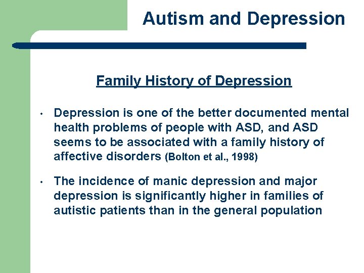 Autism and Depression Family History of Depression • Depression is one of the better