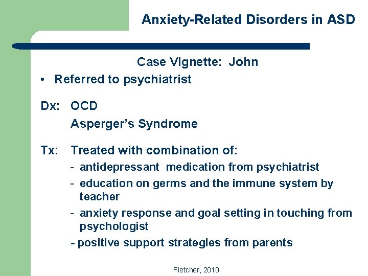 Anxiety-Related Disorders in ASD Case Vignette: John • Referred to psychiatrist Dx: OCD Asperger’s