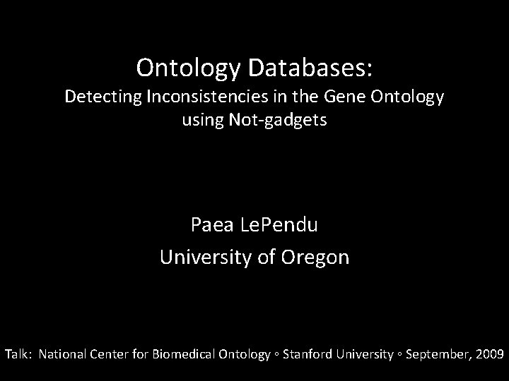 Ontology Databases: Detecting Inconsistencies in the Gene Ontology using Not-gadgets Paea Le. Pendu University