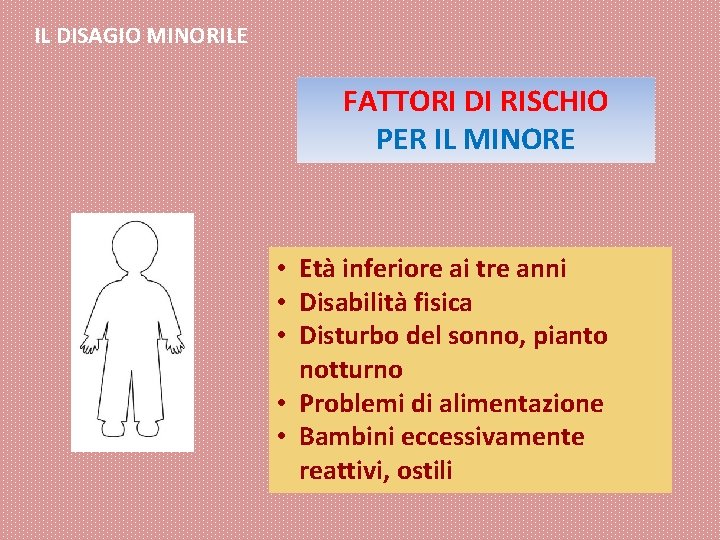 IL DISAGIO MINORILE FATTORI DI RISCHIO PER IL MINORE • Età inferiore ai tre IL DISAGIO MINORILE FATTORI DI RISCHIO PER IL MINORE • Età inferiore ai tre