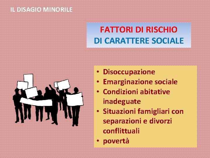 IL DISAGIO MINORILE FATTORI DI RISCHIO DI CARATTERE SOCIALE • Disoccupazione • Emarginazione sociale IL DISAGIO MINORILE FATTORI DI RISCHIO DI CARATTERE SOCIALE • Disoccupazione • Emarginazione sociale
