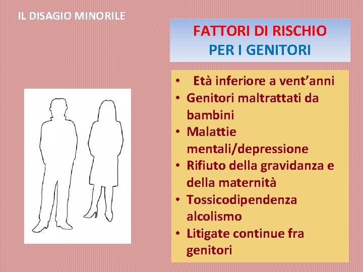 IL DISAGIO MINORILE FATTORI DI RISCHIO PER I GENITORI • Età inferiore a vent’anni IL DISAGIO MINORILE FATTORI DI RISCHIO PER I GENITORI • Età inferiore a vent’anni