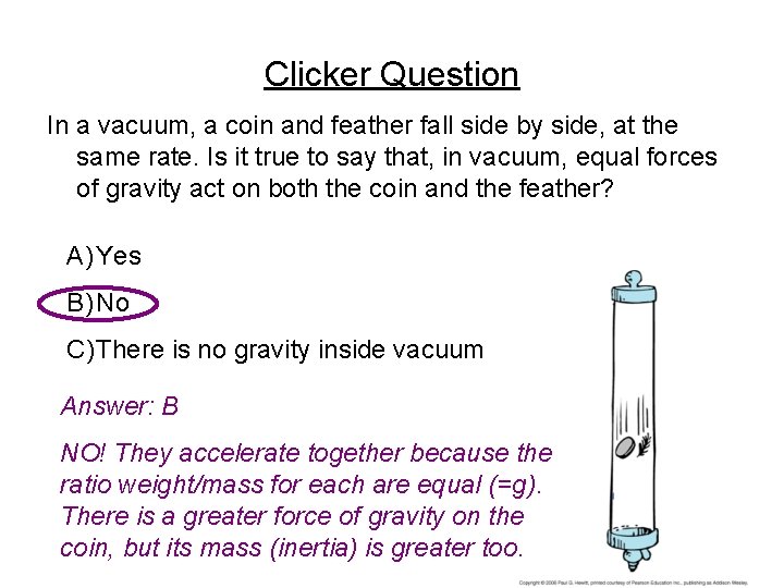 Clicker Question In a vacuum, a coin and feather fall side by side, at