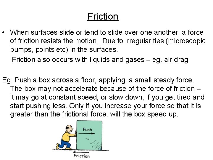 Friction • When surfaces slide or tend to slide over one another, a force