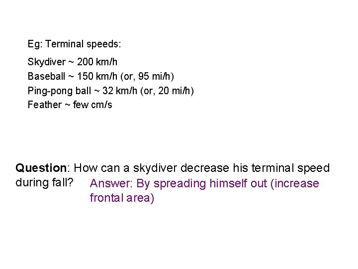 Eg: Terminal speeds: Skydiver ~ 200 km/h Baseball ~ 150 km/h (or, 95 mi/h)