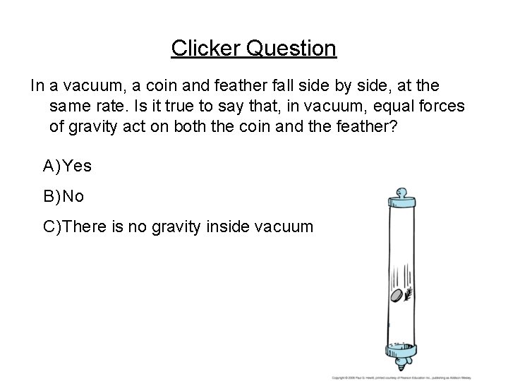 Clicker Question In a vacuum, a coin and feather fall side by side, at