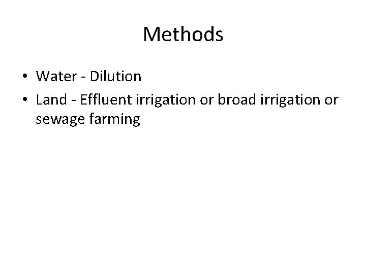 Methods • Water - Dilution • Land - Effluent irrigation or broad irrigation or