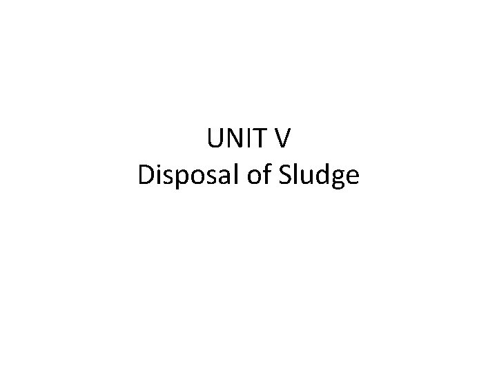 UNIT V Disposal of Sludge 