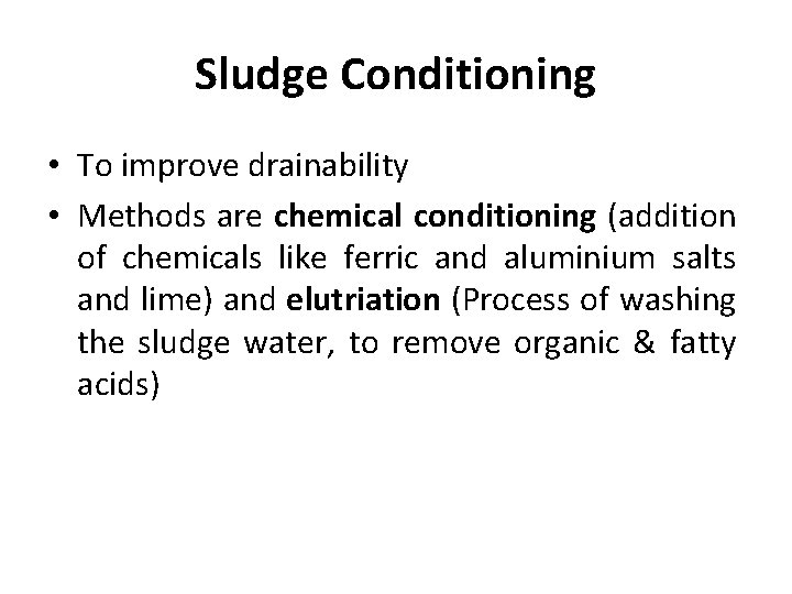 Sludge Conditioning • To improve drainability • Methods are chemical conditioning (addition of chemicals