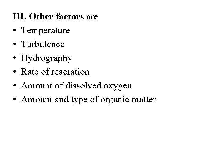 III. Other factors are • Temperature • Turbulence • Hydrography • Rate of reaeration