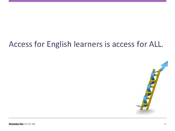 Access for English learners is access for ALL. 19 