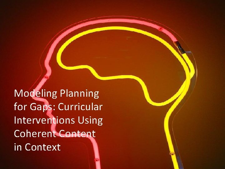 Modeling Planning for Gaps: Curricular Interventions Using Coherent Content in Context 39 