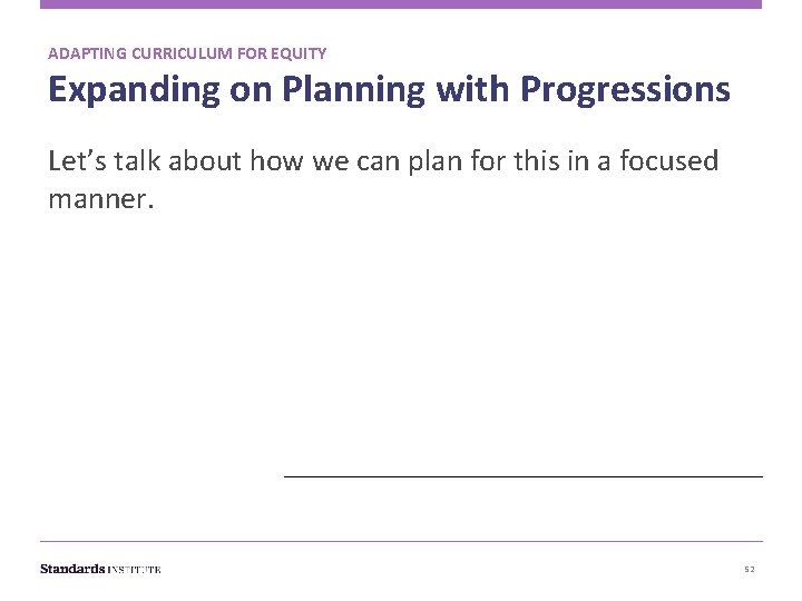 ADAPTING CURRICULUM FOR EQUITY Expanding on Planning with Progressions Let’s talk about how we
