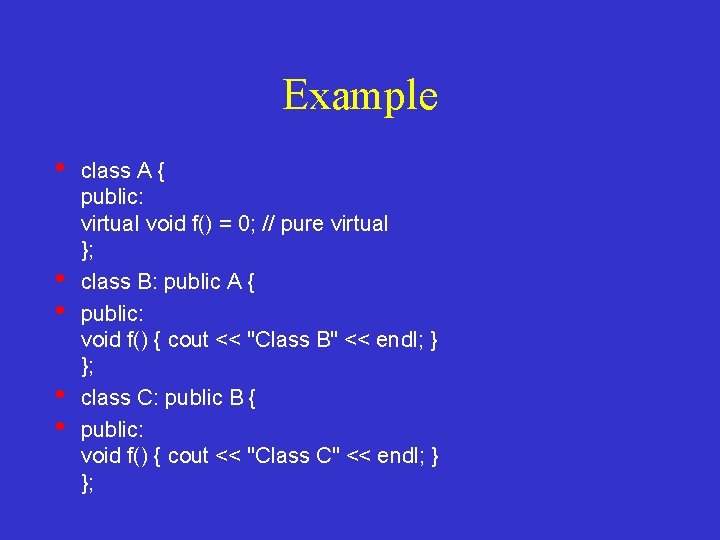 Example • • • class A { public: virtual void f() = 0; //