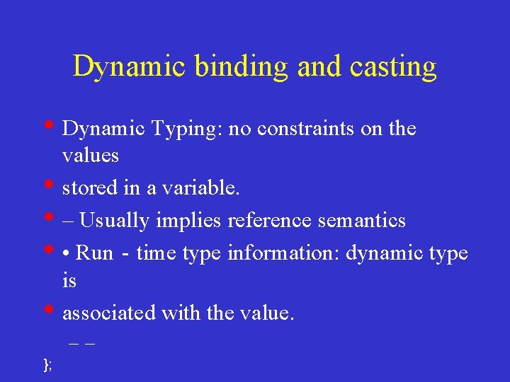 Dynamic binding and casting • Dynamic Typing: no constraints on the • • values